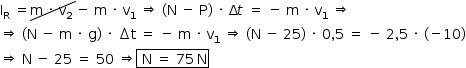 começar estilo tamanho matemático 14px reto I com reto R subscrito espaço igual a riscado diagonal para cima sobre reto m espaço vezes espaço reto v com 2 subscrito espaço fim do riscado menos espaço reto m espaço vezes espaço reto v com 1 subscrito espaço seta dupla para a direita espaço abre parênteses reto N espaço menos espaço reto P fecha parênteses espaço vezes espaço reto delta maiúsculo t espaço igual a espaço menos espaço reto m espaço vezes espaço reto v com 1 subscrito espaço seta dupla para a direita seta dupla para a direita espaço abre parênteses reto N espaço menos espaço reto m espaço vezes espaço reto g fecha parênteses espaço vezes espaço incremento reto t espaço igual a espaço menos espaço reto m espaço vezes espaço reto v com 1 subscrito espaço seta dupla para a direita espaço abre parênteses reto N espaço menos espaço 25 fecha parênteses espaço vezes espaço 0 vírgula 5 espaço igual a espaço menos espaço 2 vírgula 5 espaço vezes espaço parêntese esquerdo menos 10 parêntese direito seta dupla para a direita espaço reto N espaço menos espaço 25 espaço igual a espaço 50 espaço seta dupla para a direita espaço reto N espaço igual a espaço 75 espaço estreito reto N em moldura de caixa fecha moldura fim do estilo