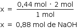 começar estilo tamanho matemático 14px reto x espaço igual a espaço numerador 0 vírgula 44 espaço mol espaço vezes espaço 2 espaço mol sobre denominador 1 espaço mol fim da fração reto x espaço igual a espaço 0 vírgula 88 espaço mol espaço de espaço NaOH fim do estilo