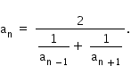 começar estilo tamanho matemático 14px reto a com reto n subscrito espaço igual a espaço numerador 2 sobre denominador começar estilo mostrar 1 sobre reto a com reto n espaço menos 1 subscrito fim do subscrito fim do estilo mais espaço começar estilo mostrar 1 sobre reto a com reto n espaço mais 1 subscrito fim do subscrito fim do estilo fim da fração. fim do estilo