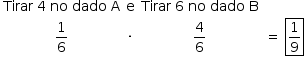 começar estilo tamanho matemático 14px tabela linha com célula com Tirar espaço 4 espaço no espaço dado espaço reto A fim da célula reto e célula com Tirar espaço 6 espaço no espaço dado espaço reto B fim da célula blank linha com célula com 1 sobre 6 fim da célula vezes célula com 4 sobre 6 fim da célula célula com igual a espaço 1 sobre 9em moldura de caixa fecha moldura fim da célula linha com blank blank blank blank fim da tabela fim do estilo