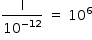 começar estilo tamanho matemático 14px reto I sobre 10 à potência de menos 12 fim do exponencial espaço igual a espaço 10 à potência de 6 fim do estilo