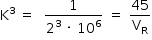 começar estilo tamanho matemático 14px reto K ao cubo espaço igual a espaço espaço numerador 1 sobre denominador 2 ao cubo espaço vezes espaço 10 à potência de 6 fim da fração espaço igual a espaço 45 sobre reto V com reto R subscrito fim do estilo