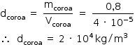 começar estilo tamanho matemático 14px reto d com coroa subscrito espaço igual a espaço reto m com coroa subscrito sobre reto V com coroa subscrito espaço igual a espaço numerador 0 vírgula 8 sobre denominador 4 espaço vezes espaço 10 à potência de menos 5 fim do exponencial fim da fração então espaço espaço reto d com coroa subscrito espaço igual a espaço 2 espaço vezes espaço 10 à potência de 4 espaço estreito kg dividido por reto m ao cubo fim do estilo