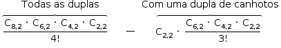 começar estilo tamanho matemático 14px tabela linha com célula com Todas espaço as espaço duplas fim da célula blank célula com Com espaço uma espaço dupla espaço de espaço canhotos fim da célula linha com célula com pilha numerador reto C com 8 vírgula 2 subscrito fim do subscrito espaço vezes espaço reto C com 6 vírgula 2 subscrito fim do subscrito espaço vezes espaço reto C com 4 vírgula 2 subscrito fim do subscrito espaço vezes espaço reto C com 2 vírgula 2 subscrito fim do subscrito sobre denominador 4 fatorial fim da fração com chave superior acima espaço espaço espaço espaço fim da célula travessão longo célula com pilha reto C com 2 vírgula 2 subscrito fim do subscrito espaço vezes espaço numerador reto C com 6 vírgula 2 subscrito fim do subscrito espaço vezes espaço reto C com 4 vírgula 2 subscrito fim do subscrito espaço vezes espaço reto C com 2 vírgula 2 subscrito fim do subscrito sobre denominador 3 fatorial fim da fração espaço com chave superior acima fim da célula fim da tabela fim do estilo