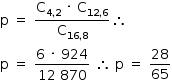 começar estilo tamanho matemático 14px reto p espaço igual a espaço numerador reto C com 4 vírgula 2 subscrito fim do subscrito espaço vezes espaço reto C com 12 vírgula 6 subscrito fim do subscrito sobre denominador reto C com 16 vírgula 8 subscrito fim do subscrito fim da fração então reto p espaço igual a espaço numerador 6 espaço vezes espaço 924 sobre denominador 12 espaço 870 fim da fração espaço então espaço reto p espaço igual a espaço 28 sobre 65 fim do estilo