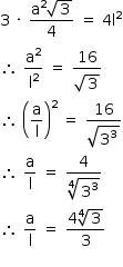 começar estilo tamanho matemático 14px 3 espaço vezes espaço numerador reto a ao quadrado raiz quadrada de 3 sobre denominador 4 fim da fração espaço igual a espaço 4 reto l ao quadrado então espaço reto a ao quadrado sobre reto l ao quadrado espaço igual a espaço numerador 16 sobre denominador raiz quadrada de 3 fim da fração então espaço abre parênteses reto a sobre reto l fecha parênteses ao quadrado espaço igual a espaço numerador 16 sobre denominador raiz quadrada de 3 ao cubo fim da raiz fim da fração então espaço reto a sobre reto l espaço igual a espaço numerador 4 sobre denominador quarta raiz de 3 ao cubo fim da raiz fim da fração então espaço reto a sobre reto l espaço igual a espaço numerador 4 quarta raiz de 3 sobre denominador 3 fim da fração fim do estilo