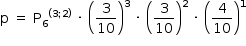 começar estilo tamanho matemático 14px reto p espaço igual a espaço reto P com 6 subscrito à potência de parêntese esquerdo 3 ponto e vírgula 2 parêntese direito fim do exponencial espaço vezes espaço abre parênteses 3 sobre 10 fecha parênteses ao cubo espaço vezes espaço abre parênteses 3 sobre 10 fecha parênteses ao quadrado espaço vezes espaço abre parênteses 4 sobre 10 fecha parênteses à potência de 1 fim do estilo