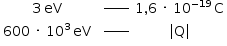 começar estilo tamanho matemático 14px tabela linha com célula com 3 espaço estreito eV fim da célula célula com espaço em branco à potência de _____ fim da célula célula com 1 vírgula 6 espaço vezes espaço 10 à potência de menos 19 fim do exponencial espaço estreito reto C fim da célula linha com célula com 600 espaço vezes espaço 10 ao cubo espaço estreito eV fim da célula célula com espaço em branco à potência de _____ fim da célula célula com abre barra vertical reto Q fecha barra vertical fim da célula fim da tabela fim do estilo