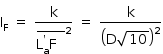 começar estilo tamanho matemático 14px reto I com reto F subscrito espaço igual a espaço reto k sobre pilha reto L com reto a subscrito com apóstrofo sobrescrito reto F espaço espaço com barra acima ao quadrado espaço igual a espaço reto k sobre abre parênteses reto D raiz quadrada de 10 fecha parênteses ao quadrado fim do estilo