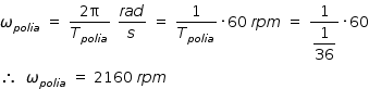 começar estilo tamanho matemático 14px ómega com p o l i a subscrito fim do subscrito espaço igual a espaço numerador 2 reto pi sobre denominador T com p o l i a subscrito fim do subscrito fim da fração espaço numerador r a d sobre denominador s fim da fração espaço igual a espaço 1 sobre T com p o l i a subscrito fim do subscrito vezes 60 espaço r p m espaço igual a espaço numerador 1 sobre denominador começar estilo mostrar 1 sobre 36 fim do estilo fim da fração vezes 60 então espaço espaço ómega com p o l i a subscrito fim do subscrito espaço igual a espaço 2160 espaço r p m fim do estilo