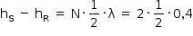 começar estilo tamanho matemático 14px reto h com reto S subscrito espaço menos espaço reto h com reto R subscrito espaço igual a espaço reto N vezes 1 meio vezes reto lambda espaço igual a espaço 2 vezes 1 meio vezes 0 vírgula 4 fim do estilo