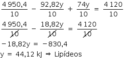 começar estilo tamanho matemático 14px numerador 4 espaço estreito 950 vírgula 4 sobre denominador 10 fim da fração espaço menos espaço numerador 92 vírgula 82 reto y sobre denominador 10 fim da fração espaço mais espaço numerador 74 reto y sobre denominador 10 fim da fração espaço igual a espaço numerador 4 espaço estreito 120 sobre denominador 10 fim da fração numerador começar estilo mostrar 4 espaço estreito 950 vírgula 4 fim do estilo sobre denominador começar estilo mostrar diagonal para cima risco 10 fim do estilo fim da fração espaço menos espaço numerador começar estilo mostrar 18 vírgula 82 reto y fim do estilo sobre denominador começar estilo mostrar diagonal para cima risco 10 fim do estilo fim da fração espaço igual a espaço numerador começar estilo mostrar 4 espaço estreito 120 fim do estilo sobre denominador começar estilo mostrar diagonal para cima risco 10 fim do estilo fim da fração menos 18 vírgula 82 reto y espaço igual a espaço menos 830 vírgula 4 reto y espaço igual a espaço 44 vírgula 12 espaço kJ espaço seta dupla para a direita espaço Lipídeos fim do estilo
