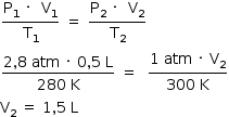 começar estilo tamanho matemático 14px numerador reto P com 1 subscrito espaço vezes espaço espaço reto V com 1 subscrito sobre denominador reto T com 1 subscrito fim da fração espaço igual a espaço numerador reto P com 2 subscrito espaço vezes espaço espaço reto V com 2 subscrito sobre denominador reto T com 2 subscrito fim da fração numerador 2 vírgula 8 espaço atm espaço vezes espaço 0 vírgula 5 espaço reto L sobre denominador 280 espaço reto K fim da fração espaço igual a espaço espaço numerador 1 espaço atm espaço vezes espaço reto V com 2 subscrito sobre denominador 300 espaço reto K fim da fração reto V com 2 subscrito espaço igual a espaço 1 vírgula 5 espaço reto L fim do estilo