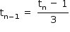 começar estilo tamanho matemático 14px reto t com reto n menos 1 subscrito fim do subscrito espaço igual a espaço numerador reto t com reto n subscrito espaço menos espaço 1 sobre denominador 3 fim da fração fim do estilo