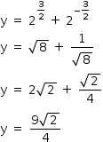 começar estilo tamanho matemático 14px reto y espaço igual a espaço 2 à potência de 3 sobre 2 fim do exponencial espaço mais espaço 2 à potência de menos 3 sobre 2 fim do exponencial reto y espaço igual a espaço raiz quadrada de 8 espaço mais espaço numerador 1 sobre denominador raiz quadrada de 8 fim da fração reto y espaço igual a espaço 2 raiz quadrada de 2 espaço mais espaço numerador raiz quadrada de 2 sobre denominador 4 fim da fração reto y espaço igual a espaço numerador 9 raiz quadrada de 2 sobre denominador 4 fim da fração fim do estilo