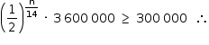 começar estilo tamanho matemático 14px abre parênteses 1 meio fecha parênteses à potência de reto n sobre 14 fim do exponencial espaço vezes espaço 3 espaço estreito 600 espaço estreito 000 espaço maior ou igual a espaço 300 espaço estreito 000 espaço espaço então fim do estilo