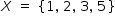 começar estilo tamanho matemático 14px X espaço igual a espaço chaveta esquerda 1 vírgula espaço 2 vírgula espaço 3 vírgula espaço 5 chaveta direita fim do estilo