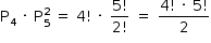 começar estilo tamanho matemático 14px reto P com 4 subscrito espaço vezes espaço reto P com 5 subscrito com 2 sobrescrito espaço igual a espaço 4 fatorial espaço vezes espaço numerador 5 fatorial sobre denominador 2 fatorial fim da fração espaço igual a espaço numerador 4 fatorial espaço vezes espaço 5 fatorial sobre denominador 2 fim da fração fim do estilo