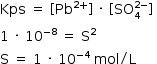 começar estilo tamanho matemático 14px Kps espaço igual a espaço parêntese recto esquerdo Pb à potência de 2 mais fim do exponencial parêntese recto direito espaço vezes espaço parêntese recto esquerdo SO com 4 subscrito com 2 menos sobrescrito fim do sobrescrito parêntese recto direito espaço 1 espaço vezes espaço 10 à potência de menos 8 fim do exponencial espaço igual a espaço reto S ao quadrado reto S espaço igual a espaço 1 espaço vezes espaço 10 à potência de menos 4 fim do exponencial espaço mol dividido por reto L fim do estilo