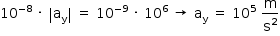 começar estilo tamanho matemático 14px 10 à potência de menos 8 fim do exponencial espaço vezes espaço abre barra vertical reto a com reto y subscrito fecha barra vertical espaço igual a espaço 10 à potência de menos 9 fim do exponencial espaço vezes espaço 10 à potência de 6 espaço seta para a direita espaço reto a com reto y subscrito espaço igual a espaço 10 à potência de 5 espaço reto m sobre reto s ao quadrado fim do estilo