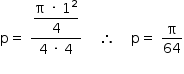 começar estilo tamanho matemático 14px reto p igual a espaço numerador começar estilo mostrar numerador reto pi espaço vezes espaço 1 ao quadrado sobre denominador 4 fim da fração fim do estilo sobre denominador 4 espaço vezes espaço 4 fim da fração espaço espaço espaço espaço então espaço espaço espaço espaço reto p igual a espaço reto pi sobre 64 fim do estilo