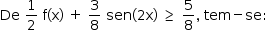 começar estilo tamanho matemático 14px De espaço 1 meio espaço reto f parêntese esquerdo reto x parêntese direito espaço mais espaço 3 sobre 8 espaço sen parêntese esquerdo 2 reto x parêntese direito espaço maior ou igual a espaço 5 sobre 8 vírgula espaço tem menos se dois pontos fim do estilo