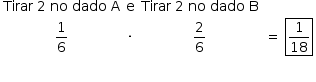 começar estilo tamanho matemático 14px tabela linha com célula com Tirar espaço 2 espaço no espaço dado espaço reto A fim da célula reto e célula com Tirar espaço 2 espaço no espaço dado espaço reto B fim da célula blank linha com célula com 1 sobre 6 fim da célula vezes célula com 2 sobre 6 fim da célula célula com igual a espaço 1 sobre 18em moldura de caixa fecha moldura fim da célula linha com blank blank blank blank fim da tabela fim do estilo