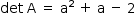 começar estilo tamanho matemático 14px det espaço reto A espaço igual a espaço reto a ao quadrado espaço mais espaço reto a espaço menos espaço 2 fim do estilo