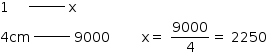 começar estilo tamanho matemático 14px 1 espaço espaço espaço espaço espaço riscado horizontal sobre espaço espaço espaço espaço espaço espaço espaço espaço fim do riscado espaço reto x 4 cm espaço riscado horizontal sobre espaço espaço espaço espaço espaço espaço espaço espaço fim do riscado espaço 9000 espaço espaço espaço espaço espaço espaço espaço espaço reto x igual a espaço 9000 sobre 4 igual a espaço 2250 fim do estilo