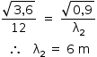 começar estilo tamanho matemático 14px numerador raiz quadrada de 3 vírgula 6 fim da raiz sobre denominador 12 fim da fração espaço igual a espaço numerador raiz quadrada de 0 vírgula 9 fim da raiz sobre denominador reto lambda com 2 subscrito fim da fração então espaço espaço espaço reto lambda com 2 subscrito espaço igual a espaço 6 espaço reto m fim do estilo