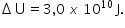 começar estilo tamanho matemático 14px incremento união igual a 3 vírgula 0 espaço x espaço 10 à potência de 10 espaço fim do exponencial reto J. fim do estilo
