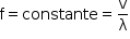 começar estilo tamanho matemático 14px reto f igual a constante igual a reto v sobre reto lambda fim do estilo