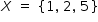 começar estilo tamanho matemático 14px X espaço igual a espaço chaveta esquerda 1 vírgula espaço 2 vírgula espaço 5 chaveta direita fim do estilo