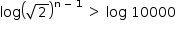 começar estilo tamanho matemático 14px log abre parênteses raiz quadrada de 2 fecha parênteses à potência de reto n espaço menos espaço 1 fim do exponencial espaço maior que espaço log espaço 10000 fim do estilo