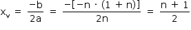 começar estilo tamanho matemático 14px reto x com reto v subscrito espaço igual a espaço numerador menos reto b sobre denominador 2 reto a fim da fração espaço igual a espaço numerador menos abre colchetes menos reto n espaço vezes espaço abre parênteses 1 espaço mais espaço estreito reto n fecha parênteses fecha colchetes sobre denominador 2 reto n fim da fração espaço igual a espaço numerador reto n espaço mais espaço 1 sobre denominador 2 fim da fração fim do estilo